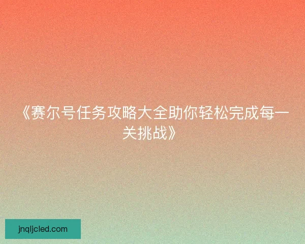 《赛尔号任务攻略大全助你轻松完成每一关挑战》