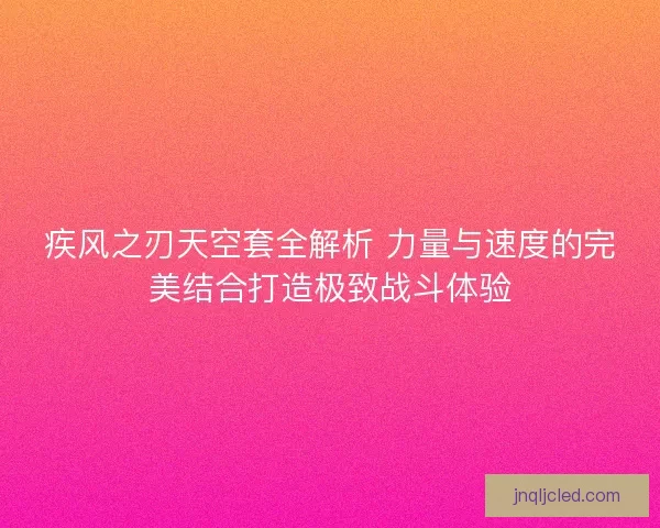 疾风之刃天空套全解析 力量与速度的完美结合打造极致战斗体验